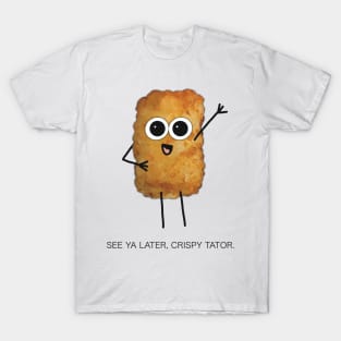 See Ya Later, Crispy Tator - Funny Greeting from Digitally Illustrated Tater Tot Character - Goodbye/ Farewell Card with Style - T-Shirt